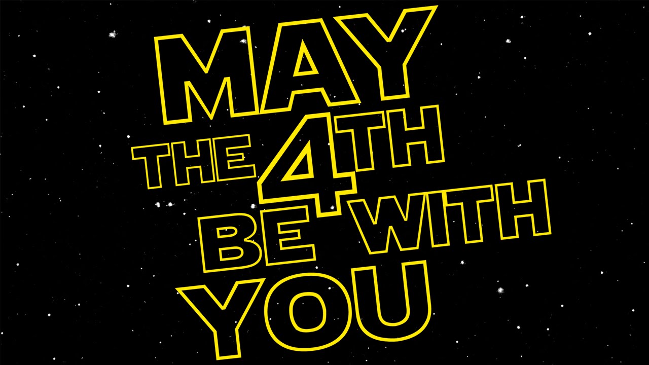 May The 4th Be With You 